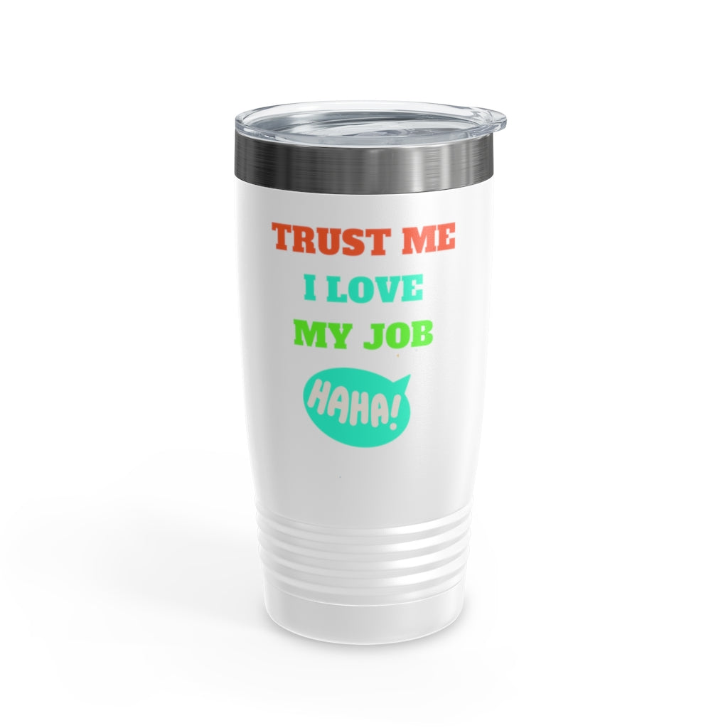 Trust Me I Love My Job Ringneck Tumbler , 20oz