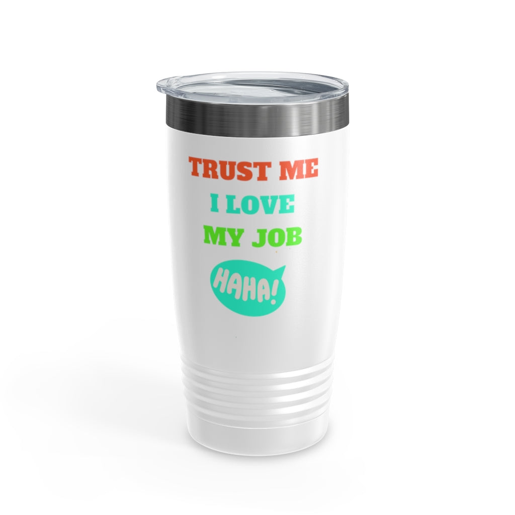 Trust Me I Love My Job Ringneck Tumbler , 20oz